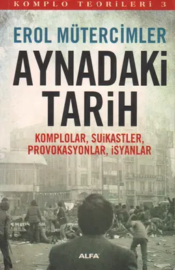 Aynadaki tarih : komplolar, suikastler, provokasyonlar, isyanlar