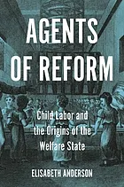 Agents of reform : child labor and the origins of the welfare state : [electronic resource]