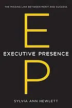 Executive presence : the missing link between merit and success