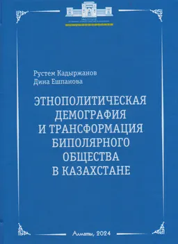 Этнополитическая демография и трансформация биополярного общества в Казахстане : монография