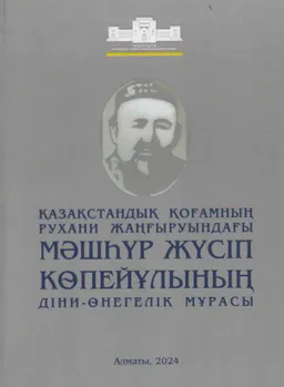 Қазақстандық қоғамның рухани жаңғыруындағы Мәшһүр Жүсіп Көпейұлының діни-өнегелік мұрасы : Ұжымдық монография