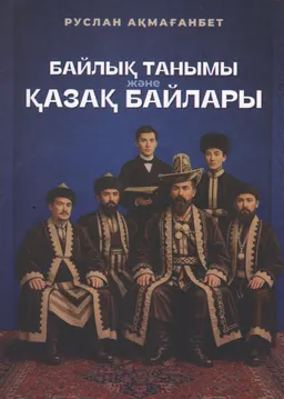 Байлық танымы және қазақ байлары : танымдық зерттеулер, жинақтар