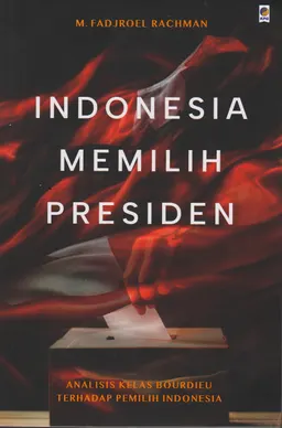 Indonesia memilih presiden : analisis kelas Bourdieu terhadap pemilih Indonesia