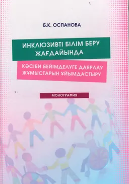 Инклюзивті білім беру жағдайында кәсіби бейімделуге даярлау жұмыстарын ұйымдастыру : монография