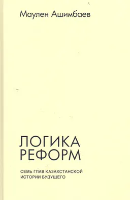 Логика реформ. Семь глав казахстанской истории будущего
