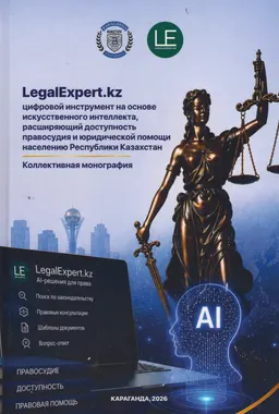 LegalExpert.KZ- цифровой инструмент на основе искусственного интеллекта, расширяющий доступность правосудия и юридической помощи населению Республики Казахстан : коллективная монография