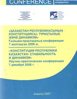 Қазақстан Республикасының Конституциясы: Тұрақтылық және динамизм : Конференция материалдары : Научно-практическая конференция 7 декабря 2006г.