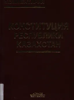 Конституция Республики Казахстан. Научно-правовой комментарий : законы и законодательные акты