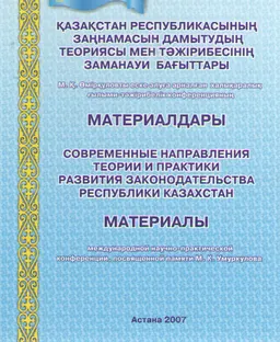Қазақстан Республикасы заңнамасын дамытудың теориясы мен тәжірибесінің заманауи бағыттары (11 мамыр, 2007 ж.) : Конференция материалдары
