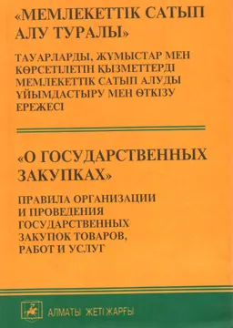 Мемлекеттік сатып алу туралы. Тауарларды, жұмыстар мен көрсетілетңн қызметтерді мемлекеттік сатып алуды ұйымдастыру мен өткізу ережесі : Қазақстан Республикасының Заңы