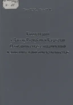 Комментарий к Закону Республики Казахстан " О товариществах с ограниченной и дополнительной ответственностью" : нормативный документ