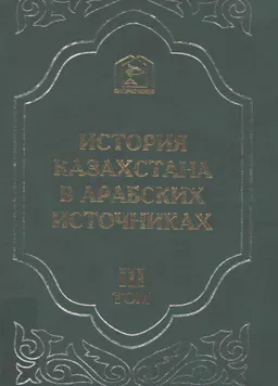История Казахстана в арабских источниках. Т.3. Извлечения из сочинений XII-XVI веков