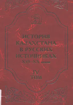 История Казахстана в русских источниках XVI-XX веков. Т.4. Первые историко-этнографические описания казахских земель. XVIII век