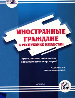 Иностранные граждане в Республике Казахстан (права, ответственность, налогообложение доходов) : нормативный документ