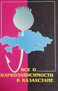 Все о наркозависимости в Казахстане : научное издание