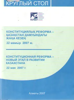 Конституциялық реформа-Қазақстан дамуындағы жаңа кезең (22 мамыр 2007ж.) : Дөңгелек үстел материалдары