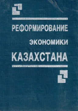 Реформирование экономики Казахстана: проблемы и их решение : Монография