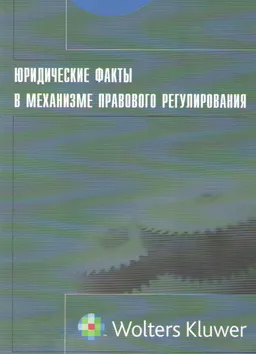 Юридические факты в механизме правового регулирования : монография