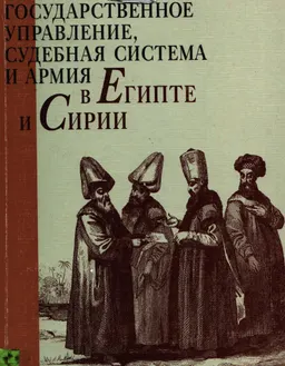 Государственное управление, судебная система и армия в Египте и Сирии (XVI-начало XX века) : монография