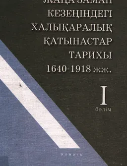Жаңа заман кезеңіндегі халықаралық қатынастар тарихы : 1640-1918жж. 1-Бөлім : оқулық