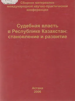 Судебная власть в Республике Казахстан: становление и развитие (28-29 апреля, 2006г.) : Материалы конференции