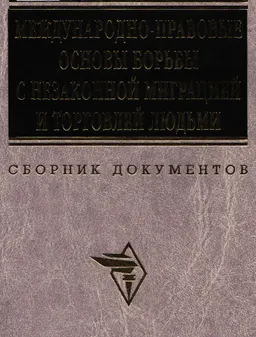 Международно-правовые основы борьбы с незаконной миграцией и торговлей людьми : Сборник документов