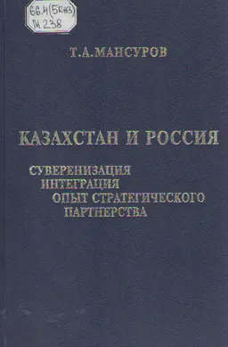 Казахстан и Россия: суверенизация, интеграция, опыт стратегического партнерства : монография