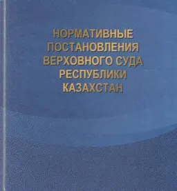 Нормативные постановления Верховного Суда Республики Казахстан : нормативный документ