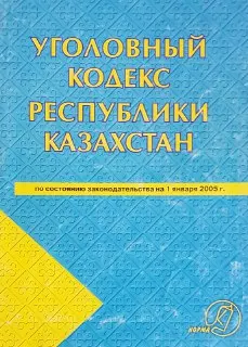Уголовный кодекс Республики Казахстан (по состоянию законодательства на 1января 2005 г.)