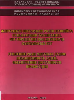 Жергілікті соттардың ролін күшейту: судьялардың тәуелсіздігі, сот төрелігіне қол жеткізуді қамтамасыз ету ( 25-26 наурыз, 2004ж.) : Конференция материалдары
