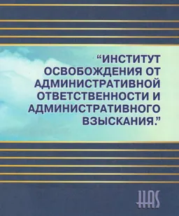Институт освобождения от административной ответственности и административного взыскания : Учеб. пособие