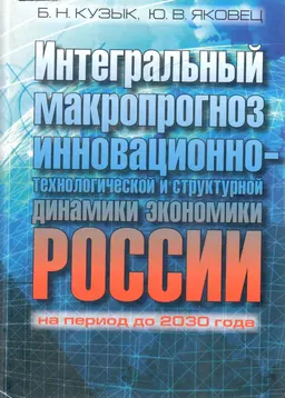 Интегральный макропрогноз инновационно-технологической и структурной динамики экономики России на период до 2030 года : научное издание