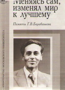 Меняясь сам, изменял мир к лучшему (Памяти Г.В. Барабашева) : Материалы конференции (17 ноября, 2004г.)