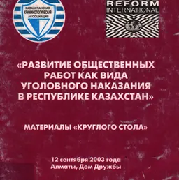 Развитие общественных работ как вида уголовного наказания в Республике Казахстан (12 сентября, 2003г.) : материалы круглого стола