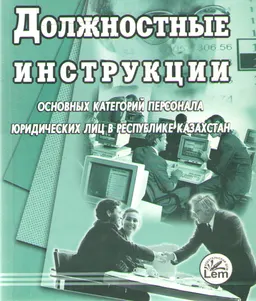 Должностные инструкции основных категорий персонала юридических лиц в Республике Казахстан : инструкции