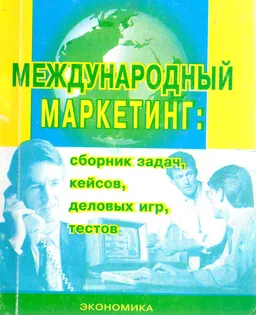 Международный маркетинг. Сборник задач, кейсов, деловых игр, тестов : Учеб. пособие