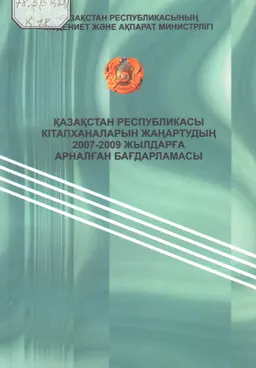 Қазақстан Республикасы кітапханаларын жаңартудың 2007-2009 жылдарға арналған бағдарламасы : справочное издание
