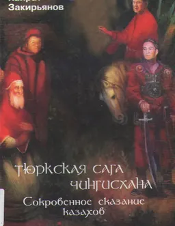 Тюркская сага Чингисхана. Сокровенное сказание казахов : Документальное исследование