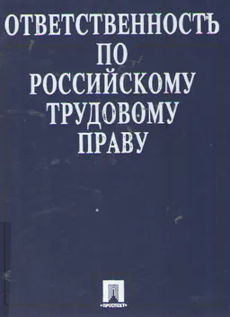 Ответственность по российскому трудовому праву : Научно-практическое пособие
