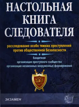 Настольная книга следователя. Расследование особо тяжких преступлений против общественной безопасности ( бандитизм, организация преступного сообщества, организация незаконных вооруженных формирований) : Научно-метод. пособие