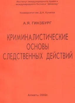 Криминалистические основы следственных действий (по уголовно-процессуальному кодексу Республики Казахстан) : Учебное пособие