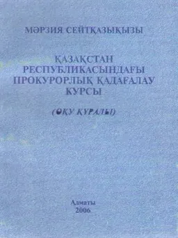 Қазақстан Республикасындағы прокурорлық қадағалау курсы : оқу құралы