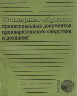 Примерные образцы процессуальных документов предварительного следствия и дознания : Сборник документов