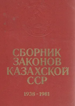 Сборник законов Казахской ССР и Указов Президиума Верховного Совета Казахской ССР 1938 - 1981: т.1 : нормативный документ