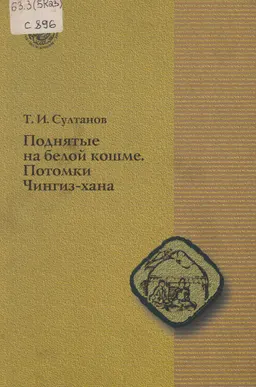 Поднятые на белой кошме. Потомки Чингиз-хана : научное издание
