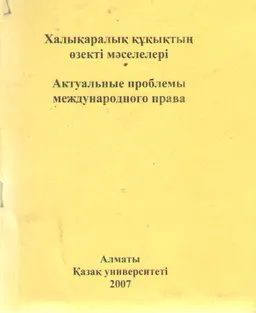 Халықаралық құқықтың өзекті мәселелері : [Қазақстанның тәуелсіздік күніне арналған жас ғалымдар конференциясы материалдарының жинағы](15 желтоқсан 2007ж.)