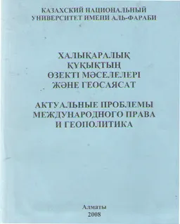 Халықаралық құқықтың өзекті мәселелері және геосаясат : "Ғылым әлемі" жас ғалымдар мен студенттердің II халықаралық конгрессінің шеңберінде өткен конференция материалдары ("Халықаралық құқық және геосаясат секциясы)(Алматы, 22-23 сәуір 2008 ж.)