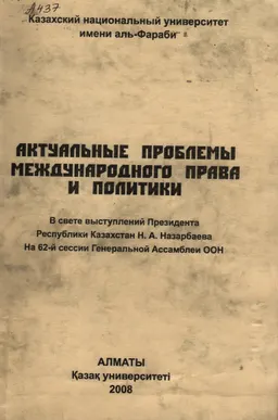 Актуальные проблемы международного права и политики (в свете выступления Президента Республики Казахстан Н.А. Назарбаева на 62-й сессии Генеральной Ассамблеи ООН) : сб. материалов науч.-теоретич. конф. (14 декабря 2007г.)