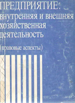 Предприятие: внутренняя и внешняя хозяйственная деятельность ( правовые аспекты) : научное издание