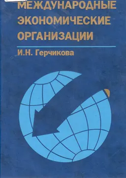 Международные экономические организации: регулирование мирохозяйственных связей и предпринимательской деятельности : Учеб. пособие